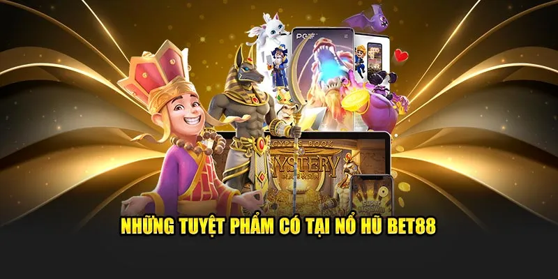 Những tuyệt phẩm có tại nổ hũ BET88