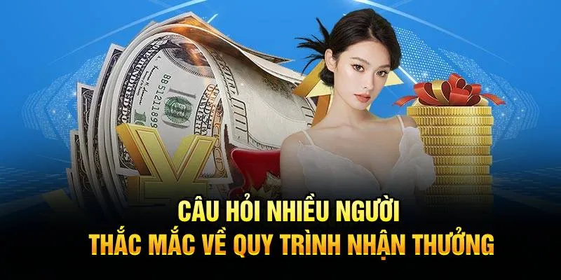 Câu hỏi nhiều người thắc mắc về quy trình nhận thưởng