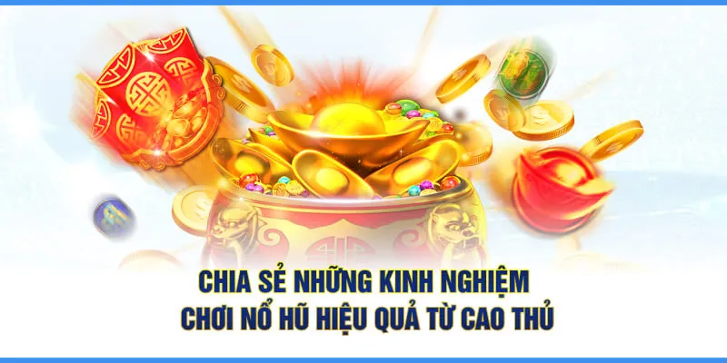 chia-se-nhung-kinh-nghiem-choi-no-hu-hieu-qua-tu-cao-thu