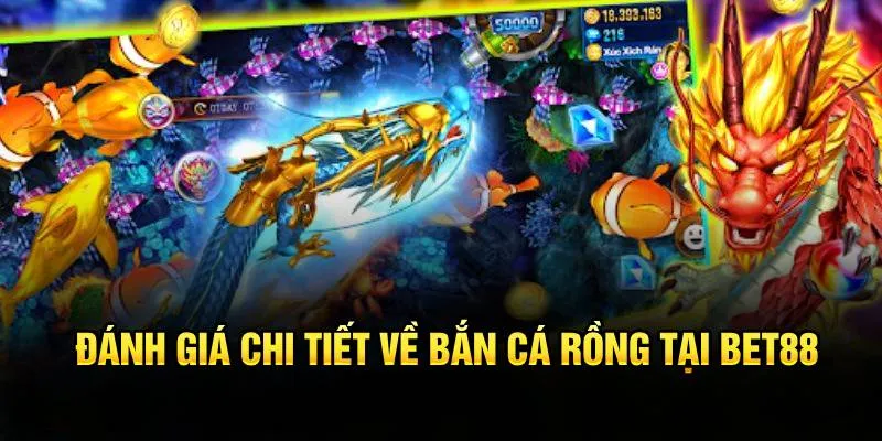 Đánh giá chi tiết về bắn cá rồng tại Bet88