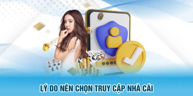 Lý do nên chọn truy cập nhà cái