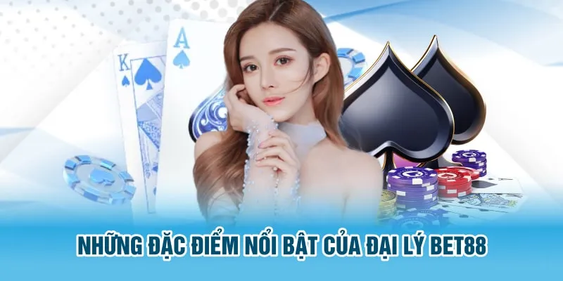 Những đặc điểm nổi bật của Đại lý Bet88